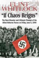 If Chaos Reigns: The Near-Disaster and Ultimate Triumph of the Allied Airborne Forces on D-Day, June 6, 1944 1612001521 Book Cover