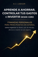 Aprende a ahorrar, controlar tus gastos e invertir desde cero: Finanzas personales para principiantes en español - cómo organizar tu dinero, salir de ... e invertir sin ser experto (Spanish Edition) B0F4XKZT16 Book Cover