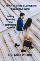 The Art of Being a Loving and Supportive wife: Lasting Romance and Partnership Journey B0CMSC99N5 Book Cover