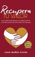 Recupera Tu Valor: Una Historia de Abuso, Fortalecimiento y Construcción de Una Vida a Mi Manera (Spanish Edition) 1961600331 Book Cover
