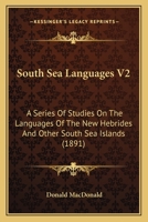 South Sea Languages V2: A Series Of Studies On The Languages Of The New Hebrides And Other South Sea Islands 1120751551 Book Cover