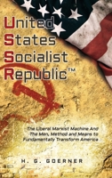 U.nited S.tates S.ocialist R.epublic : The Liberal Marxist Machine and the Men, Method and Means to Fundamentally Transform America 1641112840 Book Cover