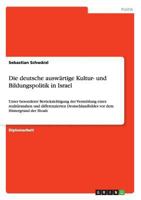 Die deutsche auswärtige Kultur- und Bildungspolitik in Israel: Unter besonderer Berücksichtigung der Vermittlung eines realitätsnahen und ... dem Hintergrund der Shoah 3640820231 Book Cover