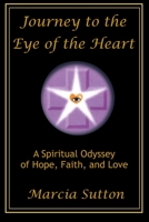 Journey to the Eye of the Heart: A Spiritual Odyssey of Hope, Faith, and Love 0945385382 Book Cover
