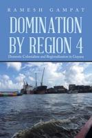 Domination by Region 4: Domestic Colonialism and Regionalization in Guyana 1669864774 Book Cover