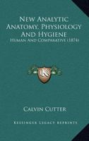 New Analytic Anatomy, Physiology And Hygiene: Human And Comparative, For Colleges, Academies And Families. With Questions 1013297237 Book Cover