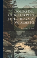 Poesías Del Canciller Pero Lopez De Ayala, Volumes 1-2 1022672282 Book Cover