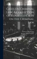 Cases on Criminal Law. a Collection of Reported Cases on the Criminal Law 0343008971 Book Cover
