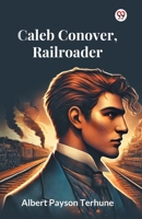 Caleb Conover, Railroader 9370423729 Book Cover