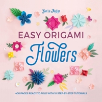 Easy Origami Flowers: 400 Pages Ready to Fold with 10 Step-By-Step Tutorials 1446309002 Book Cover