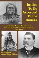 Justice to Be Accorded To the Indians: Agent Peter Ronan Reports on the Flathead Indian Reservation, Montana, 1888-1893 1934594113 Book Cover