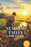 Stardew Valley Game Guide: Learn the Real Systems Behind Profitable Farming, and Million-Gold Economics That Turn Beginners into Legends B0FSXYF8W2 Book Cover