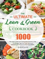 The Ultimate Lean and Green Cookbook: 1000-Day Lean & Green and Fueling Hacks Recipes to Help You Manage Figure and Keep Healthy by Harnessing the Power of Fueling Hacks Meals 1801214506 Book Cover