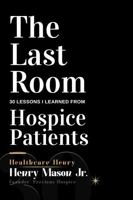The Last Room: 30 Lessons I Learned From Hospice Patients 1969818530 Book Cover