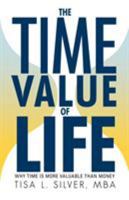 The Time Value of Life: Why Time Is More Valuable Than Money 1936236435 Book Cover