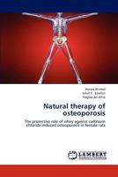 Natural therapy of osteoporosis: The protective role of whey against cadmium chloride induced osteoporosis in female rats 3847335138 Book Cover