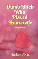 Dumb Bitch Who Played Housewife B0CLWLSKRV Book Cover