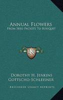 Annual Flowers: From Seed Packets To Bouquet 0548390258 Book Cover