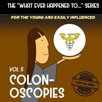 The "What Ever Happened to . . ." Series, Volume 5: Colonoscopies (The "What Ever Happened to . . . " Series (for the Young and Easily Influenced)) 1092307419 Book Cover