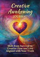 Creative Awakening Journal: Shift from Survival to Creative Flow and Live Aligned with Your Truth 0645444170 Book Cover