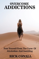 Overcome Addictions: Free Yourself from the Curse of Alcoholism and Gambling 165473456X Book Cover
