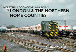 Industrial Locomotives & Railways of London & the Northern Home Counties 1445649322 Book Cover