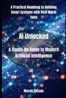 AI Unlocked: A Hands-On Guide to Modern Artificial Intelligence B0FHPN9BQ2 Book Cover