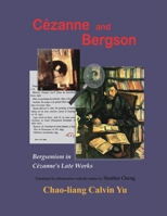 Cézanne and Bergson: Bergsonism in Cézanne's Late Works (Revised Edition) 1647848385 Book Cover