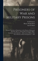 Prisoners of War and Military Prisons: Personal Narratives of Experience in the Prisons at Richmond, Danville, Macon, Andersonville, Savannah, Millen, Charleston, and Columbia ... with a List of Offic 1017862176 Book Cover