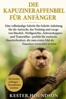 DIE KAPUZINERAFFENBIBEL FÜR ANFÄNGER: Eine vollständige Schritt-für-Schritt-Anleitung für die Aufzucht, das Training und die Pflege von Büschel-, ... die zum ersten... (German Edition) B0FMRP2S38 Book Cover