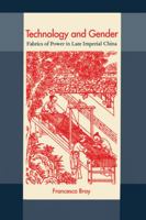 Technology and Gender: Fabrics of Power in Late Imperial China (A Philip E. Lilienthal Book) 0520208617 Book Cover
