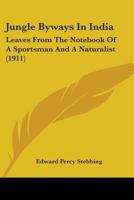 Jungle Byways In India: Leaves From The Notebook Of A Sportsman And A Naturalist 1165546019 Book Cover