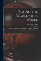 Round the World on a Wheel: Being the Narrative of a Bicycle Ride ... Through Seventeen Countries and Across Three Continents 1016174586 Book Cover