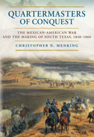 Quartermasters of Conquest: The Mexican-American War and the Making of South Texas 0806195304 Book Cover