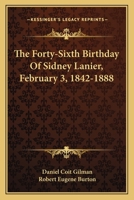 The Forty-Sixth Birthday Of Sidney Lanier, February 3, 1842-1888 0548464820 Book Cover