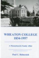 Wheaton College, 1834-1957: A Massachusetts Family Affair 0845348817 Book Cover