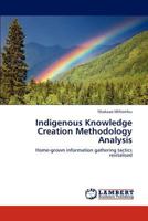 Indigenous Knowledge Creation Methodology Analysis: Home-grown information gathering tactics revitalised 3846599778 Book Cover