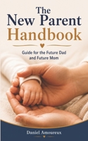 The New Parent Handbook: Guide for the Future Dad and Future Mom B0D344NFYB Book Cover