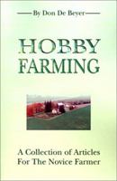 Hobby Farming: A Collection of Articles For The Novice Farmer 0595201547 Book Cover