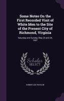 Some notes on the first recorded visit of white men to the site of the present city of Richmond, Vir 1120710278 Book Cover