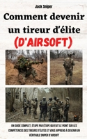 Comment devenir un tireur d'élite (d'airsoft): Un guide complet, étape par étape qui fait le point sur les compétences des tireurs d'élites et vous ... véritable sniper d'airsoft B09TF6S843 Book Cover