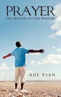 Prayer: The Weapon of Our Warfare 1463411006 Book Cover