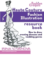 Haute Couture Fashion Illustration Resource Book: How to draw evening dresses and wedding gowns (Fashion Croquis) 0984356037 Book Cover