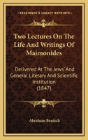 Two Lectures On The Life And Writings Of Maimonides: Delivered At The Jews' And General Literary And Scientific Institution 1164148338 Book Cover