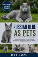 RUSSIAN BLUE AS PETS: The Complete Guide to Russian Blue Cats: Personality, Care, Feeding, Grooming, Health, and Raising a Calm, Loyal Companion B0H244HMHP Book Cover