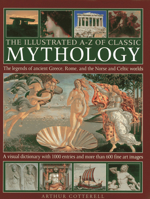 The Illustrated A-Z of Classic Mythology: The Legends of Ancient Greece, Rome and the Norse and Celtic Worlds 0754828980 Book Cover