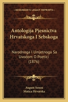 Antologija Pjesnictva Hrvatskoga I Srbskoga: Narodnoga I Umjetnoga Sa Uvodom O Poetici (1876) 1160790043 Book Cover