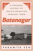 Batanagar: A Personal History of India's Forgotten Company Town 9361130706 Book Cover