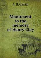 Monument to the Memory of Henry Clay 1359654313 Book Cover