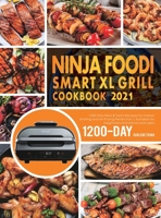 Ninja Foodi Smart XL Grill Cookbook 2021: 1200-Day New & Tasty Recipes for Indoor Grilling and Air Frying Perfection Suitable for beginners and advanced users 1801210950 Book Cover